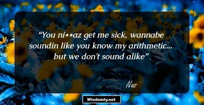 You ni**az get me sick, wannabe soundin like you know my arithmetic... but we don't sound alike