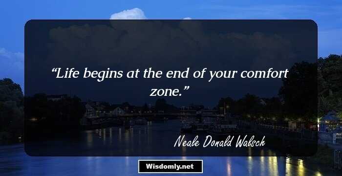 Life begins at the end of your comfort zone.