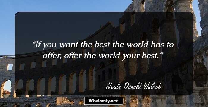 If you want the best the world has to offer, offer the world your best.