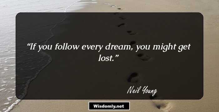 If you follow every dream, you might get lost.