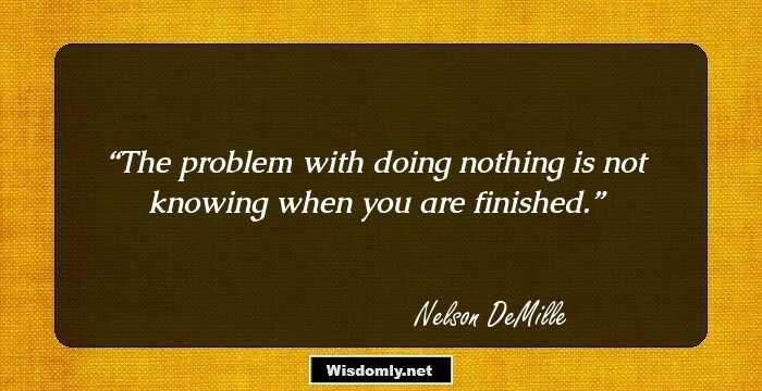 The problem with doing nothing is not knowing when you are finished.