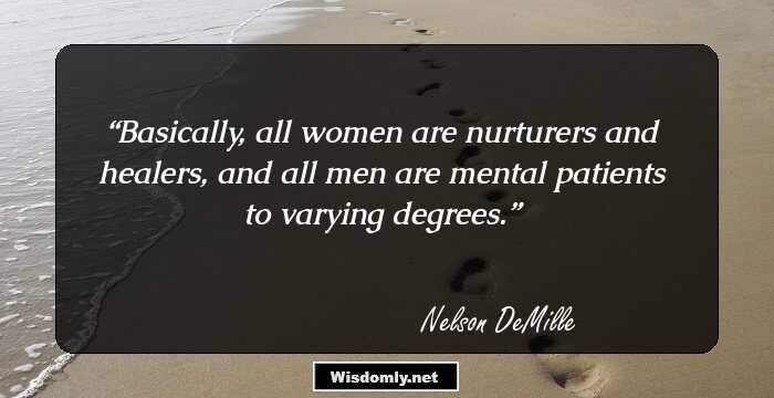 Basically, all women are nurturers and healers, and all men are mental patients to varying degrees.