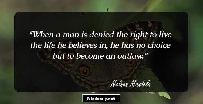 When a man is denied the right to live the life he believes in, he has no choice but to become an outlaw.