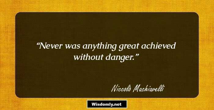 Never was anything great achieved without danger.