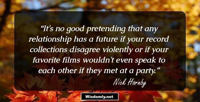 It's no good pretending that any relationship has a future if your record collections disagree violently or if your favorite films wouldn't even speak to each other if they met at a party.