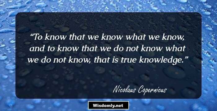 To know that we know what we know, and to know that we do not know what we do not know, that is true knowledge.