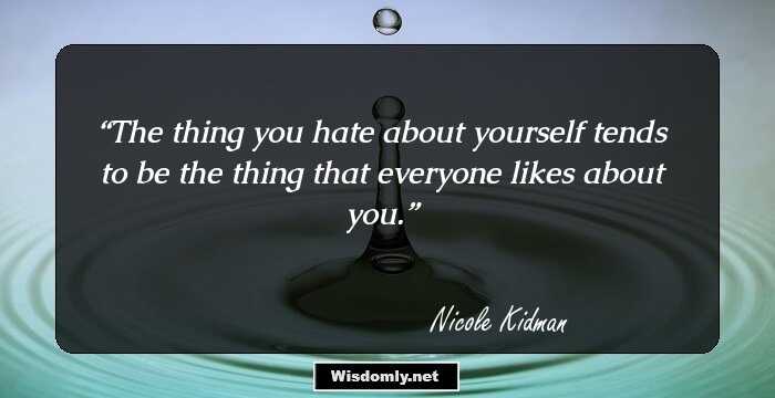 The thing you hate about yourself tends to be the thing that everyone likes about you.