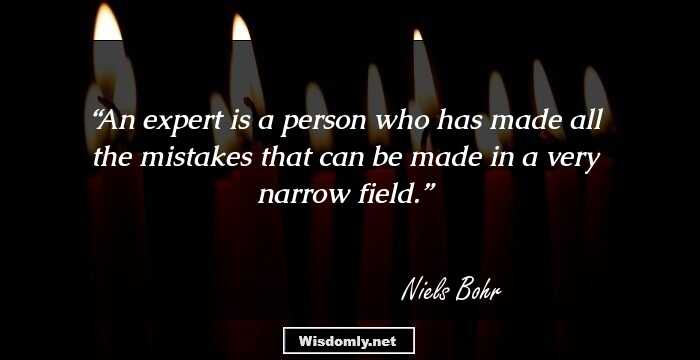 An expert is a person who has made all the mistakes that can be made in a very narrow field.