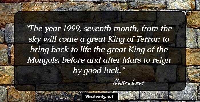 The year 1999, seventh month, from the sky will come a great King of Terror: to bring back to life the great King of the Mongols, before and after Mars to reign by good luck.