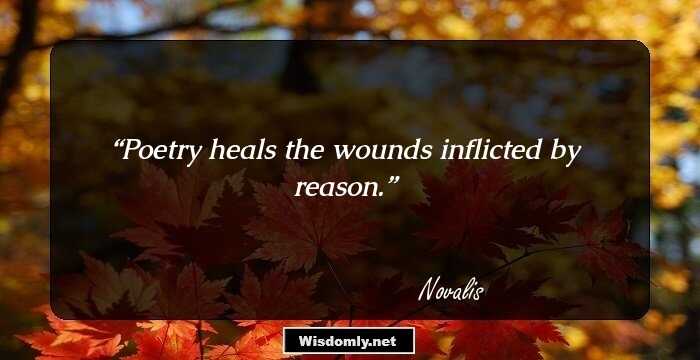 Poetry heals the wounds inflicted by reason.