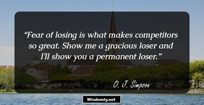 Fear of losing is what makes competitors so great. Show me a gracious loser and I'll show you a permanent loser.