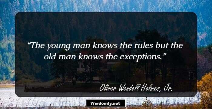 The young man knows the rules but the old man knows the exceptions.