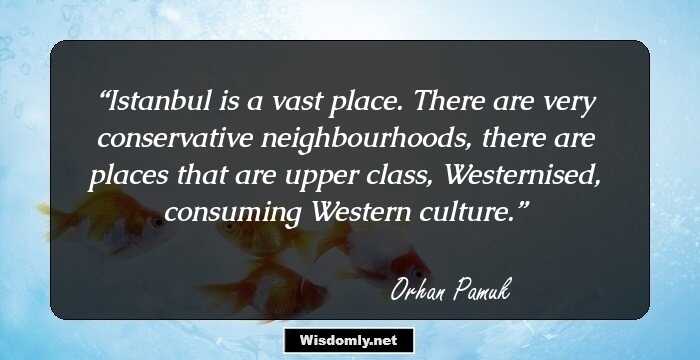 Istanbul is a vast place. There are very conservative neighbourhoods, there are places that are upper class, Westernised, consuming Western culture.