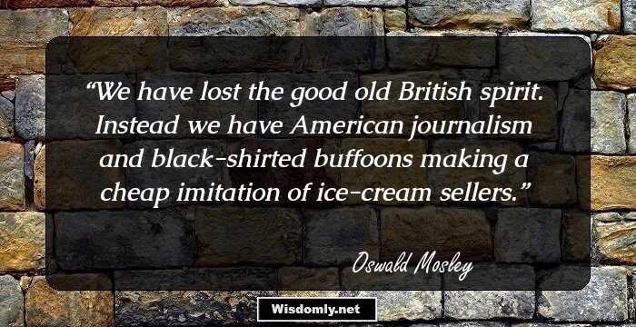 We have lost the good old British spirit. Instead we have American journalism and black-shirted buffoons making a cheap imitation of ice-cream sellers.