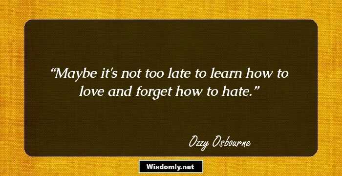 Maybe it's not too late to learn how to love and forget how to hate.