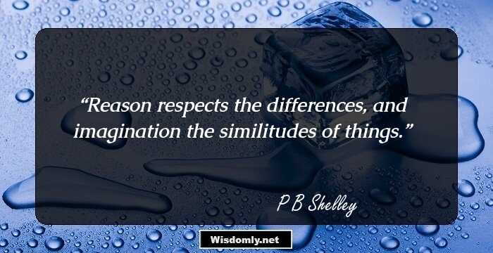 Reason respects the differences, and imagination the similitudes of things.