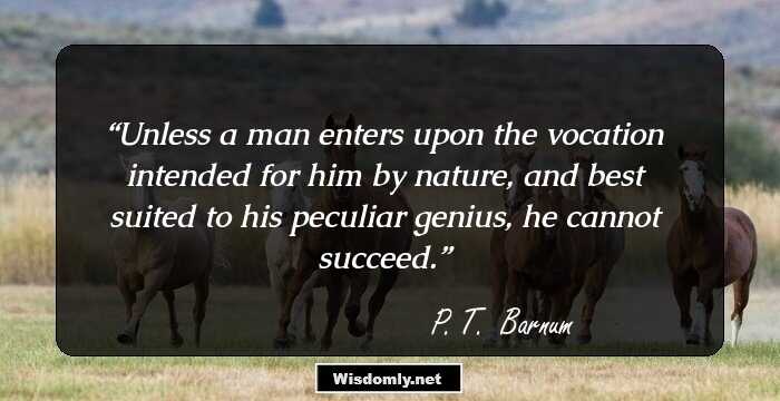 Unless a man enters upon the vocation intended for him by nature, and best suited to his peculiar genius, he cannot succeed.