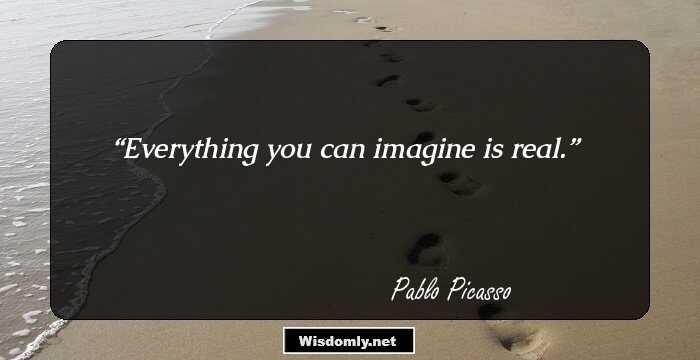 Everything you can imagine is real.