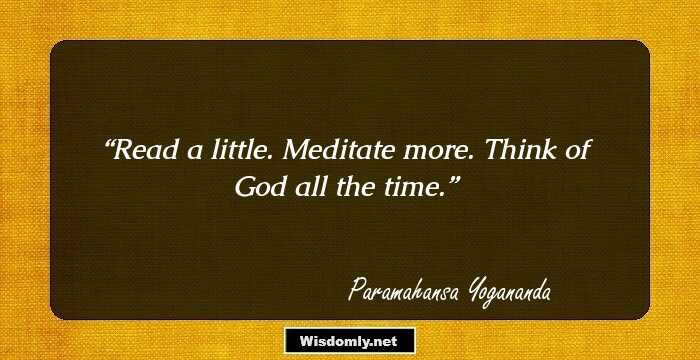 Read a little. Meditate more. Think of God all the time.