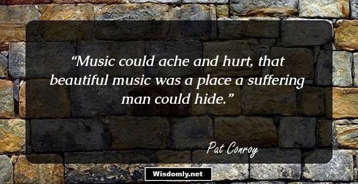 Music could ache and hurt, that beautiful music was a place a suffering man could hide.