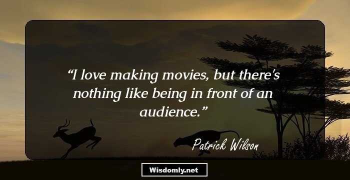 I love making movies, but there's nothing like being in front of an audience.