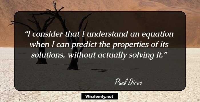 I consider that I understand an equation when I can predict the properties of its solutions, without actually solving it.