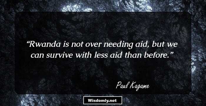 Rwanda is not over needing aid, but we can survive with less aid than before.