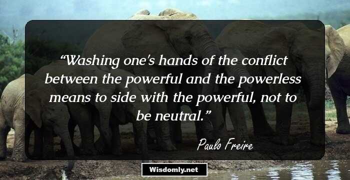 Washing one's hands of the conflict between the powerful and the powerless means to side with the powerful, not to be neutral.