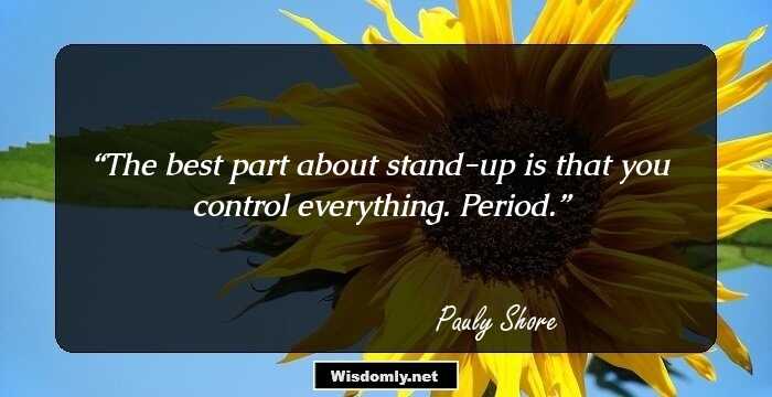 The best part about stand-up is that you control everything. Period.