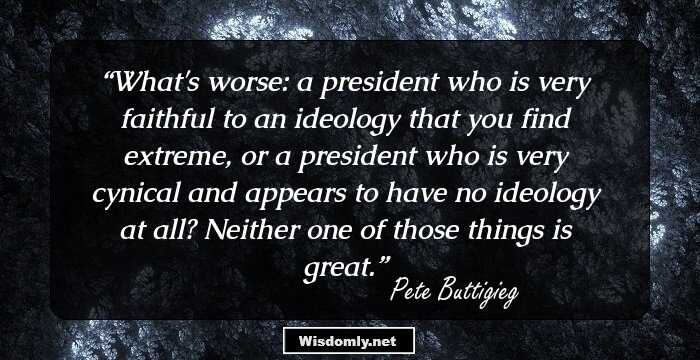 What's worse: a president who is very faithful to an ideology that you find extreme, or a president who is very cynical and appears to have no ideology at all? Neither one of those things is great.