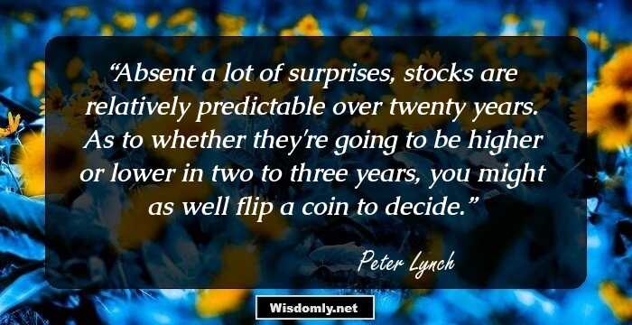 Absent a lot of surprises, stocks are relatively predictable over twenty years. As to whether they're going to be higher or lower in two to three years, you might as well flip a coin to decide.