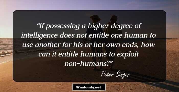 If possessing a higher degree of intelligence does not entitle one human to use another for his or her own ends, how can it entitle humans to exploit non-humans?