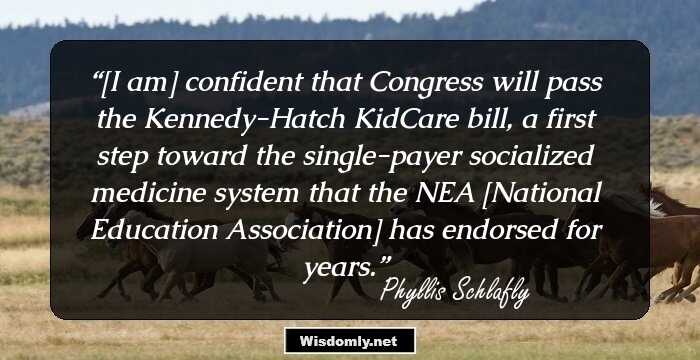 [I am] confident that Congress will pass the Kennedy-Hatch KidCare bill, a first step toward the single-payer socialized medicine system that the NEA [National Education Association] has endorsed for years.