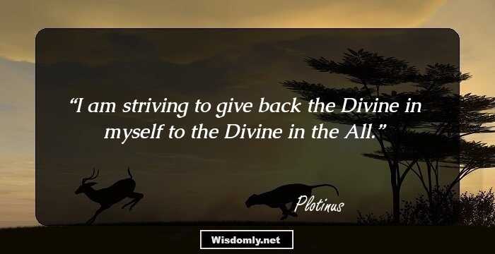 I am striving to give back the Divine in myself to the Divine in the All.