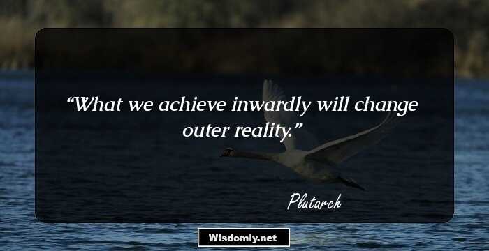 What we achieve inwardly will change outer reality.