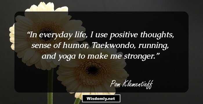 In everyday life, I use positive thoughts, sense of humor, Taekwondo, running, and yoga to make me stronger.