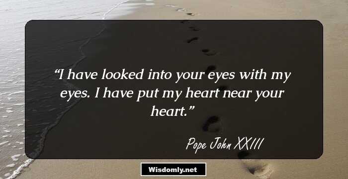 I have looked into your eyes with my eyes. I have put my heart near your heart.