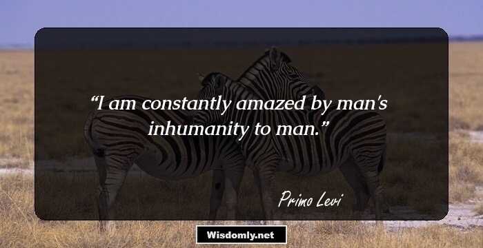 I am constantly amazed by man's inhumanity to man.