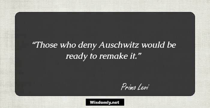 Those who deny Auschwitz would be ready to remake it.