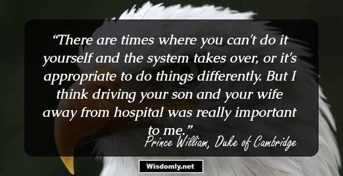 There are times where you can't do it yourself and the system takes over, or it's appropriate to do things differently. But I think driving your son and your wife away from hospital was really important to me.