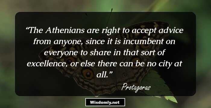 The Athenians are right to accept advice from anyone, since it is incumbent on everyone to share in that sort of excellence, or else there can be no city at all.