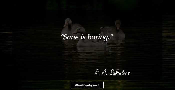 Sane is boring.