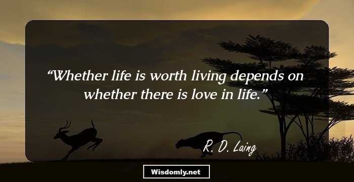 Whether life is worth living depends on whether there is love in life.