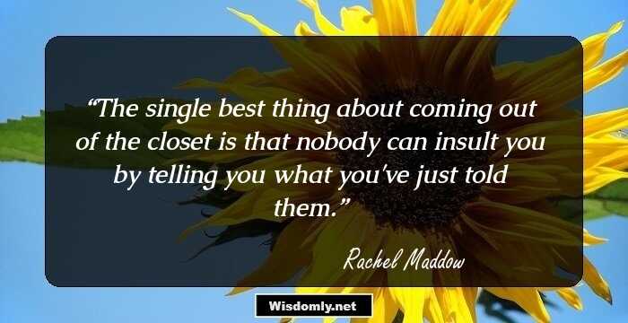 The single best thing about coming out of the closet is that nobody can insult you by telling you what you've just told them.