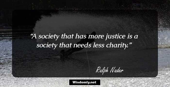 A society that has more justice is a society that needs less charity.