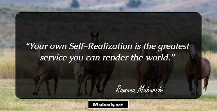 Your own Self-Realization is the greatest service you can render the world.