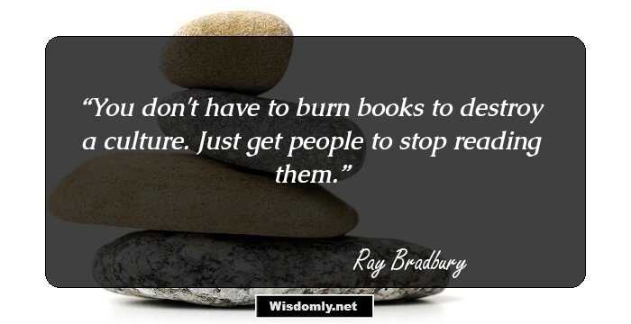 You don't have to burn books to destroy a culture. Just get people to stop reading them.