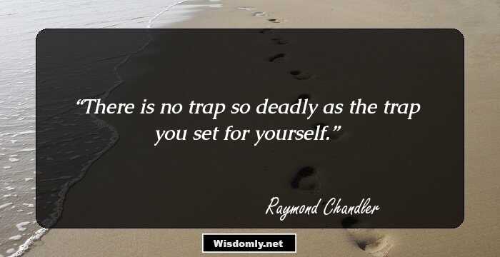 There is no trap so deadly as the trap you set for yourself.