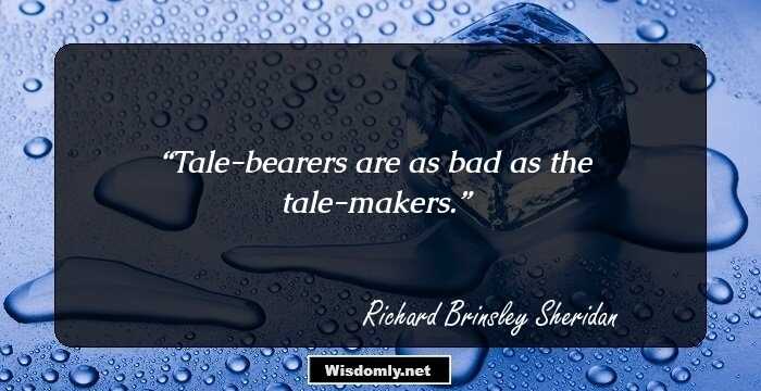 Tale-bearers are as bad as the tale-makers.