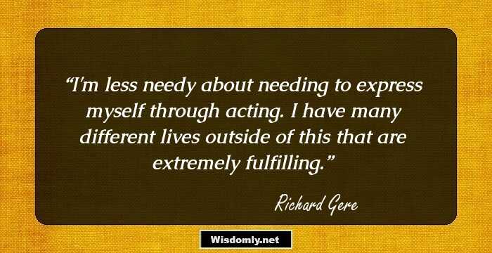 I'm less needy about needing to express myself through acting. I have many different lives outside of this that are extremely fulfilling.